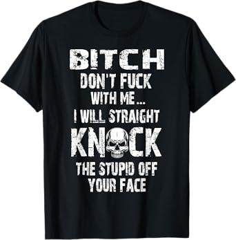 Bitch Don't Fuck With Me I Will Me I Will Straight Knock T-Shirt
