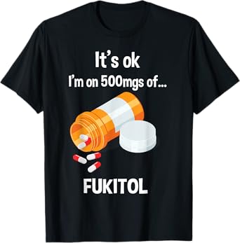 It's Ok, I'm On 500mg Of Fukitol T-Shirt