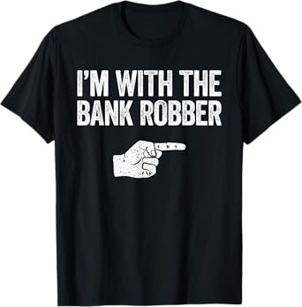 I'm With The Bank Robber T-Shirt Matching Costume Shirt T-Shirt