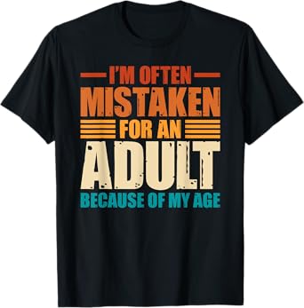 I'm Often Mistaken For An Adult Because Of My Age Funny T-Shirt