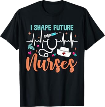 I Shape Future Nurses Educator Clinical Nursing Instructor T-Shirt