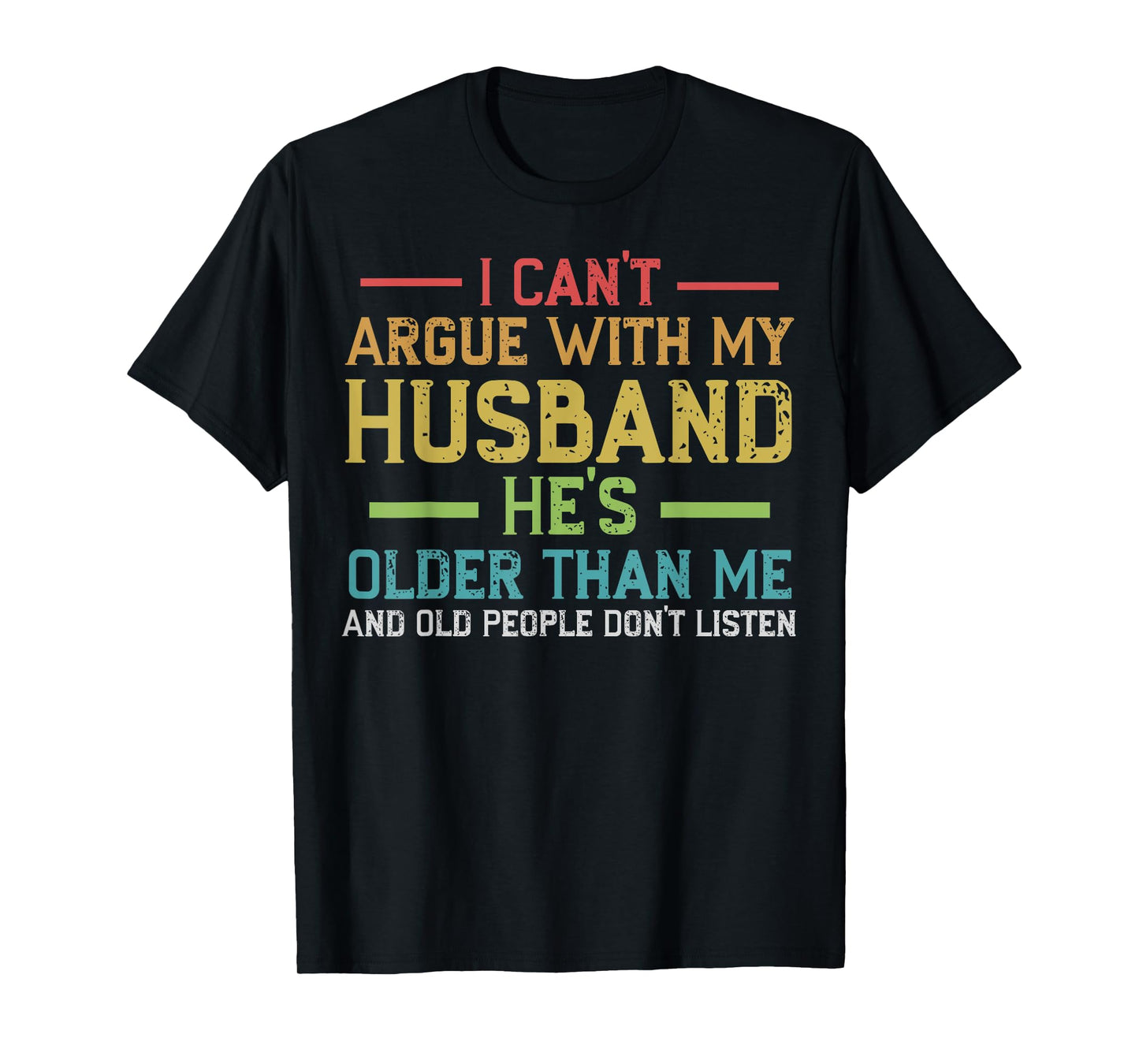 I Can't Argue With My Husband He's Older Than Me Wife Quote T-Shirt