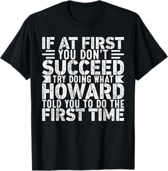 If At First You Don't Succeed Try Doing What Funny HOWARD T-Shirt