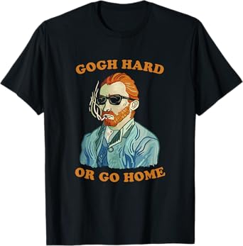 Gogh Hard Or Go Home T-Shirt - Vincent Van Funny Pun Art T-Shirt
