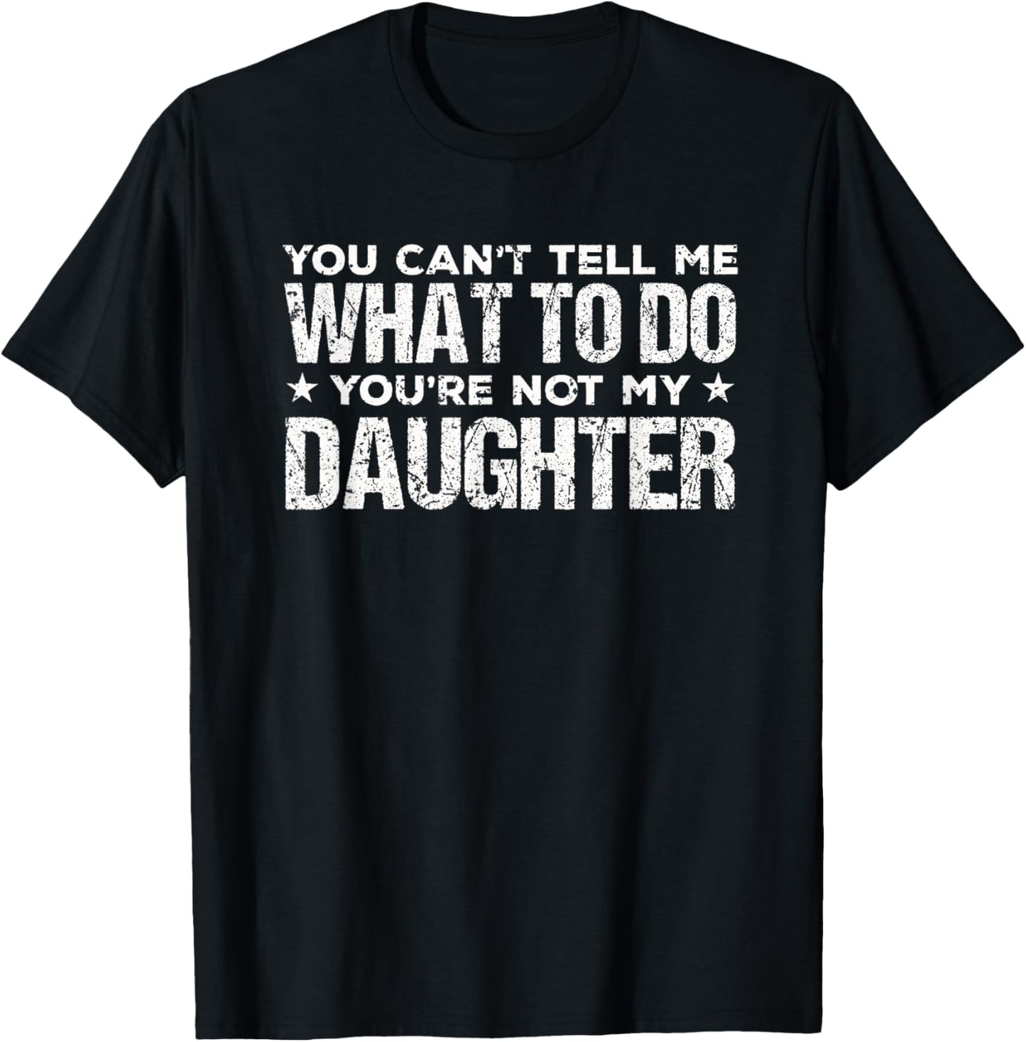 You can't Tell me what to do not my Daughter - Father's Day T-Shirt