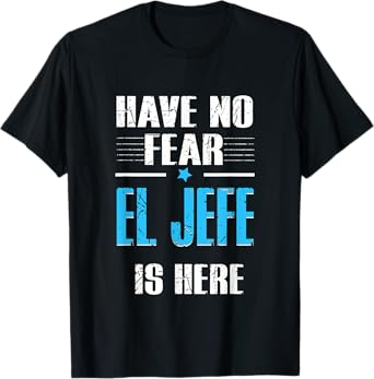 Have No Fear El Jefe Is Here, El Jefe Spanish T-Shirt