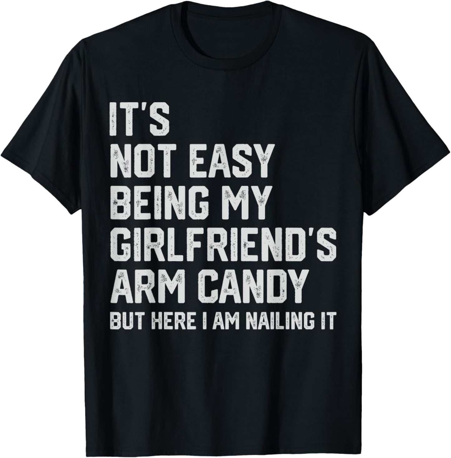 It's Not Easy Being My Girlfriend's Arm Candy Fathers Day T-Shirt