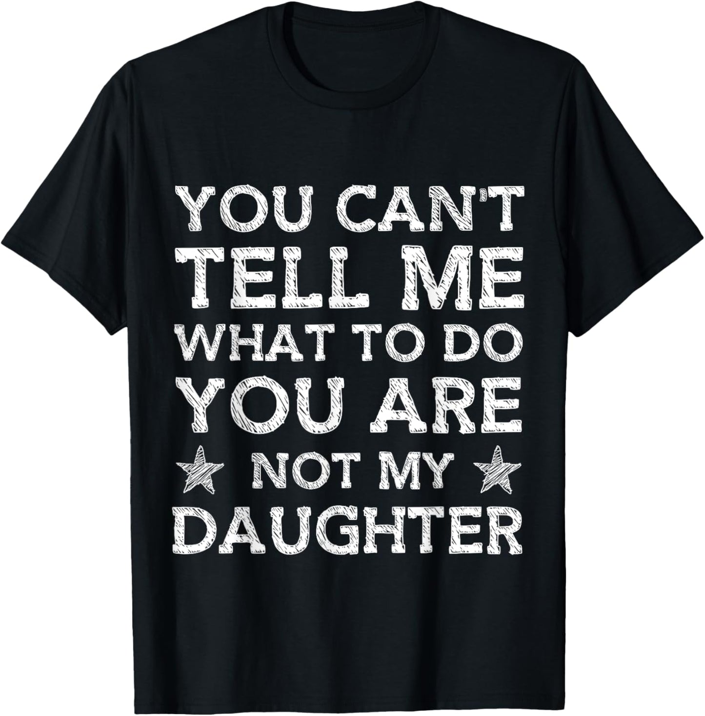 You Can't Tell Me What-To-Do You're Not My Daughter Dad T-Shirt