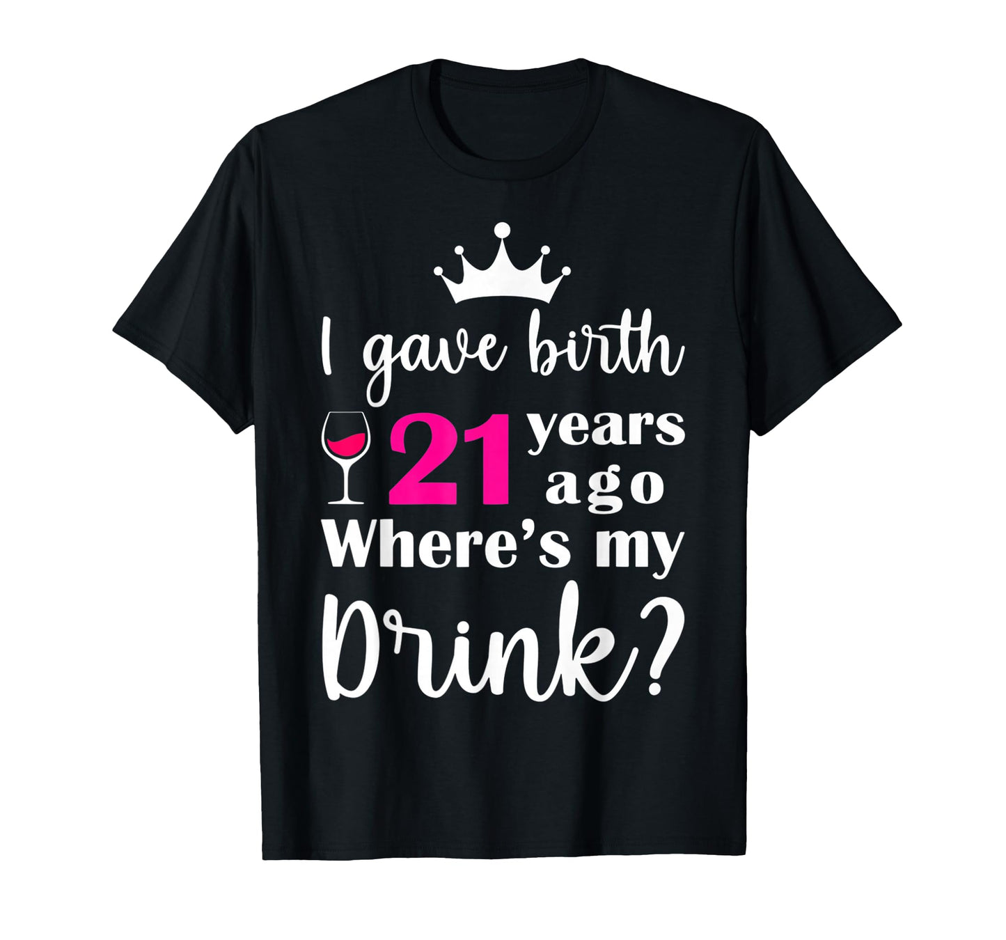 Birthday I Gave Birth 21 Years Ago Where's My Drink Lover T-Shirt