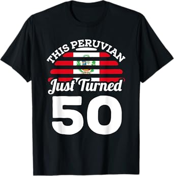 This Peruvian Just Turned 50 Peru 50th Birthday Gag Gift T-Shirt