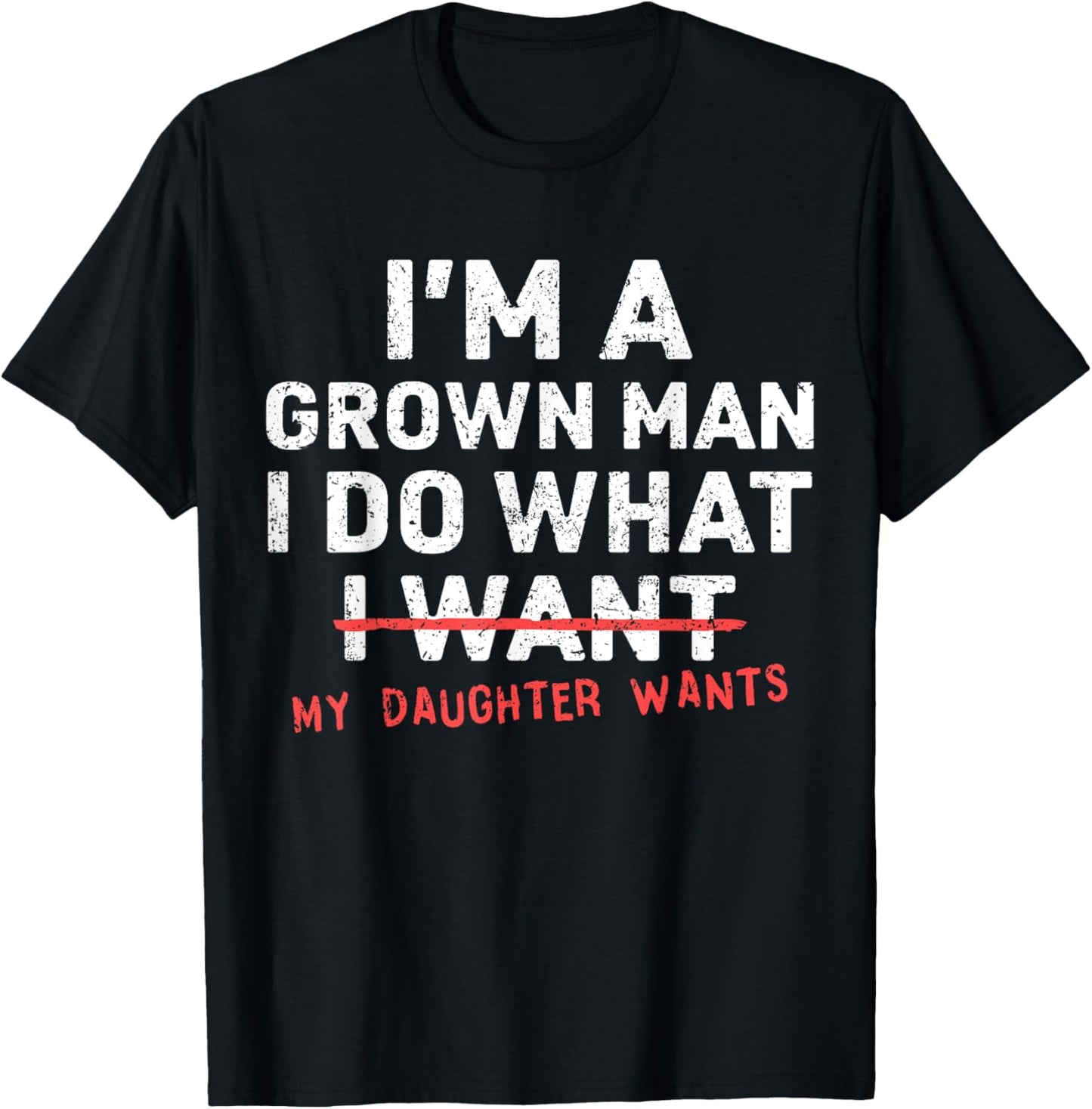 Funny Dad Father I'm A Grown Man I Do What My Daughter Wants T-Shirt