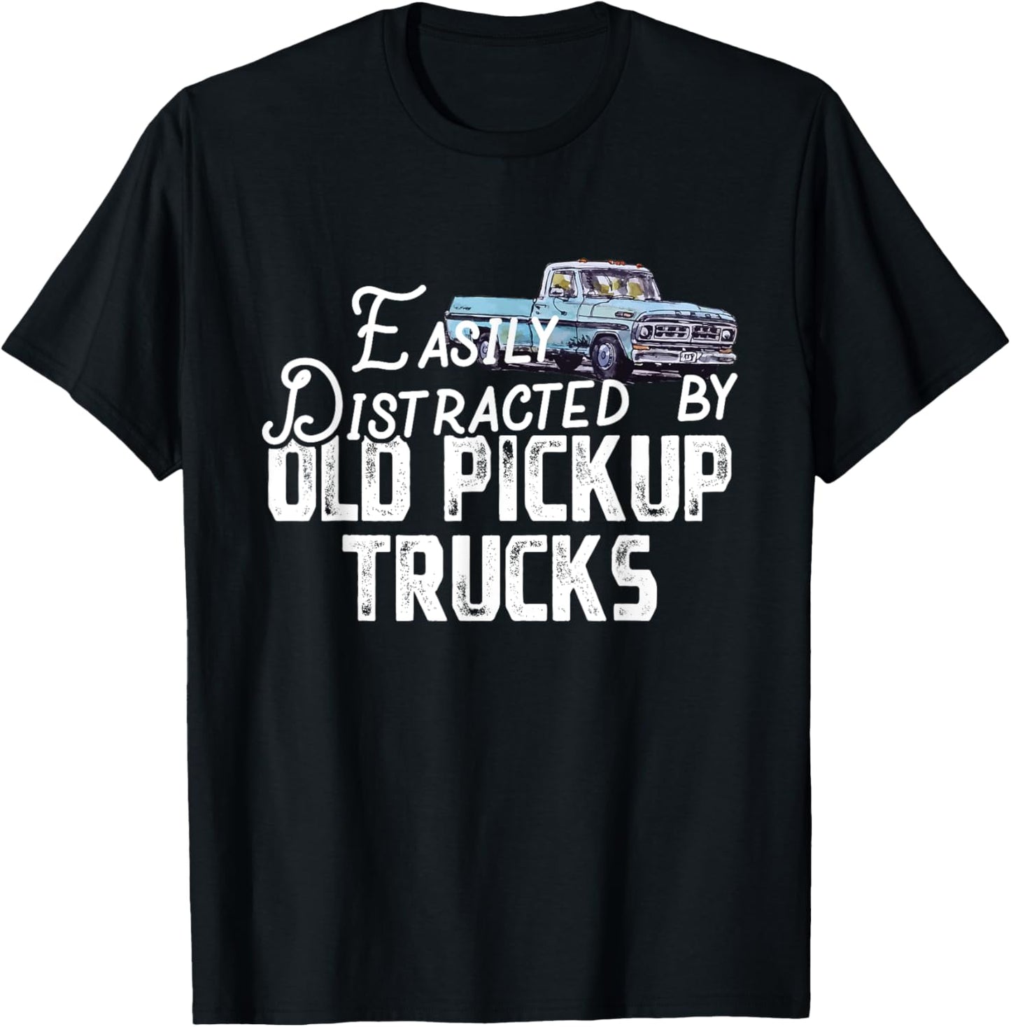 Easily Distracted By Old Pickup Trucks - Cute Trucker T-Shirt