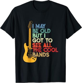 I May Be Old But I Got To See All The Cool Bands Costume T-Shirt
