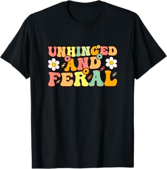 Groovy Unhinged And Feral Funny Joke For Feral Mom or Girl T-Shirt