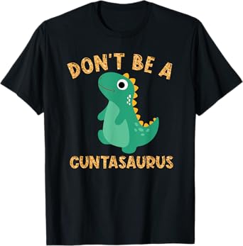 Don't Be A Cuntasaurus Dinosaur Funny Dinosaur Lover T-Shirt