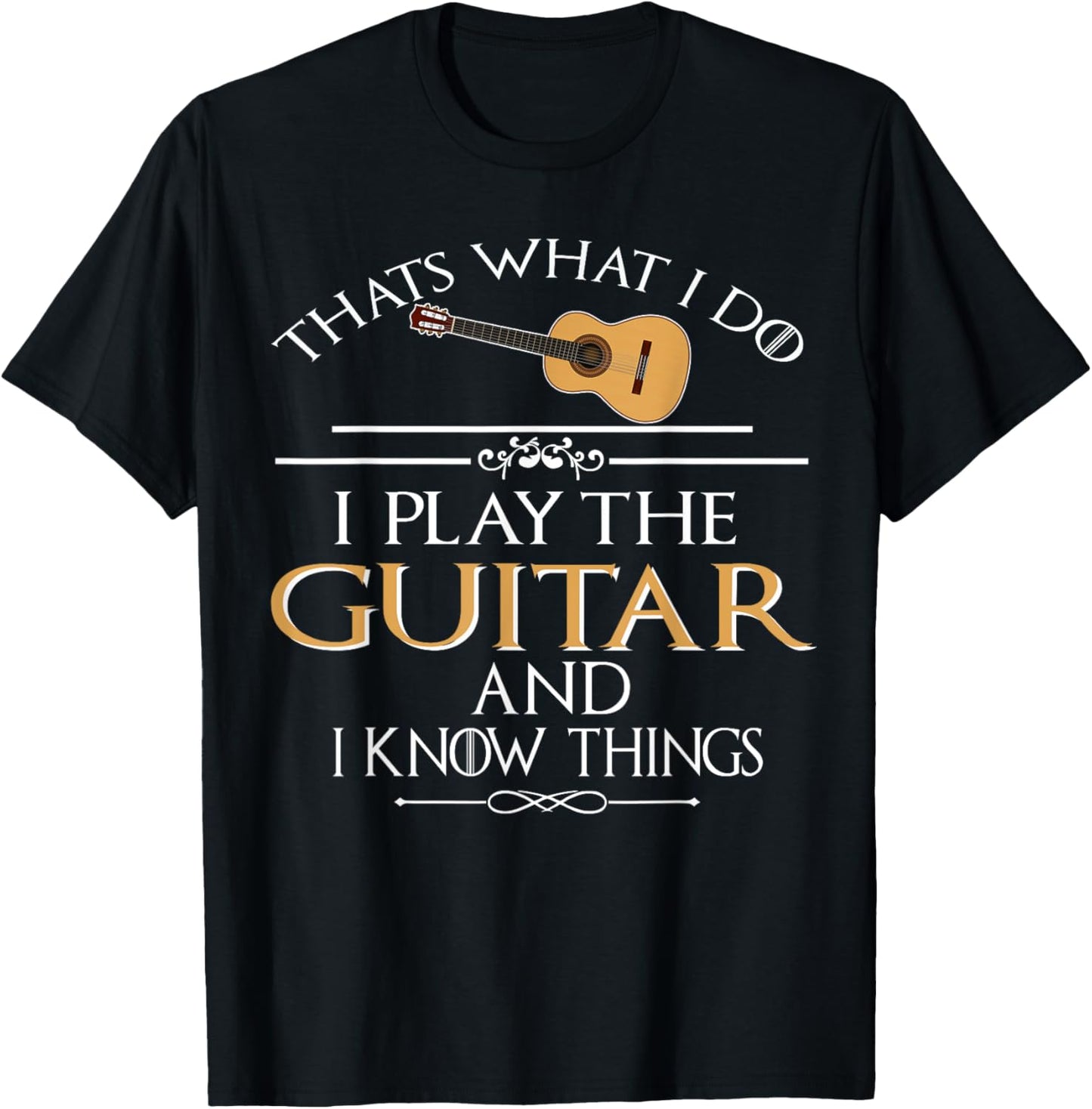 Thats what I do I play the Guitar and I know things T-Shirt