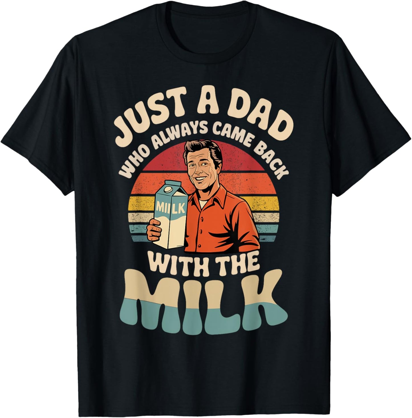 Just a dad who always came back with the milk fathers day T-Shirt