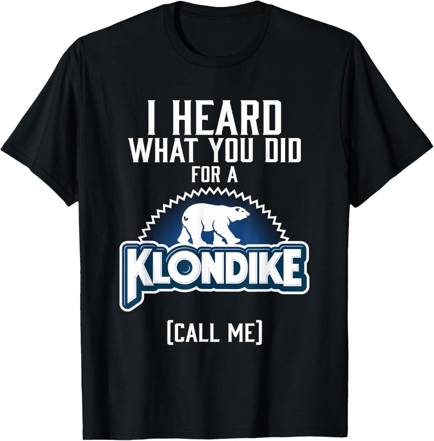 I heard what you did for a klondike T-Shirt