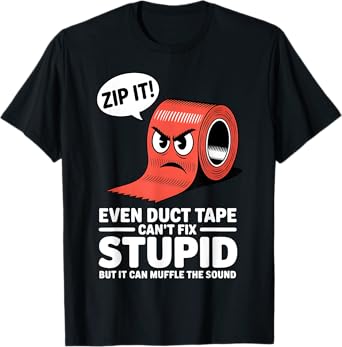 Even Duct Tape Can't Fix Stupid But It Can Muffle The Sound T-Shirt