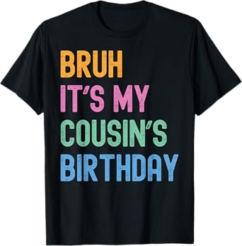 Bruh It's My Cousin's Birthday Bro Funny Family Bday Party T-Shirt