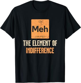Meh The Element Of Indifference Funny Science Chemistry T-Shirt