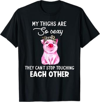 Cute Pig My Thighs Are So Sexy Curve Girl Sexy Thick Thighs T-Shirt