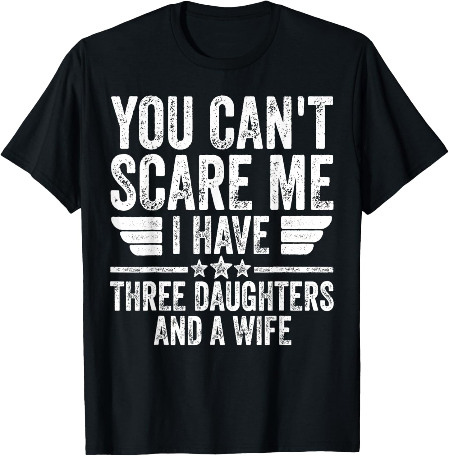 You Can't Scare Me I Have Three Daughters And A Wife T-Shirt