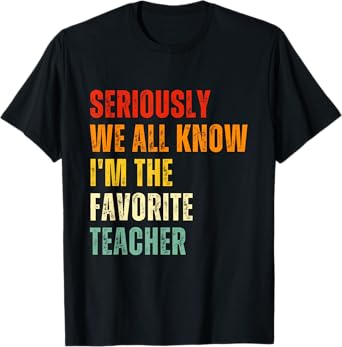 Seriously We All Know I'm The Favorite Teacher Funny Retro T-Shirt