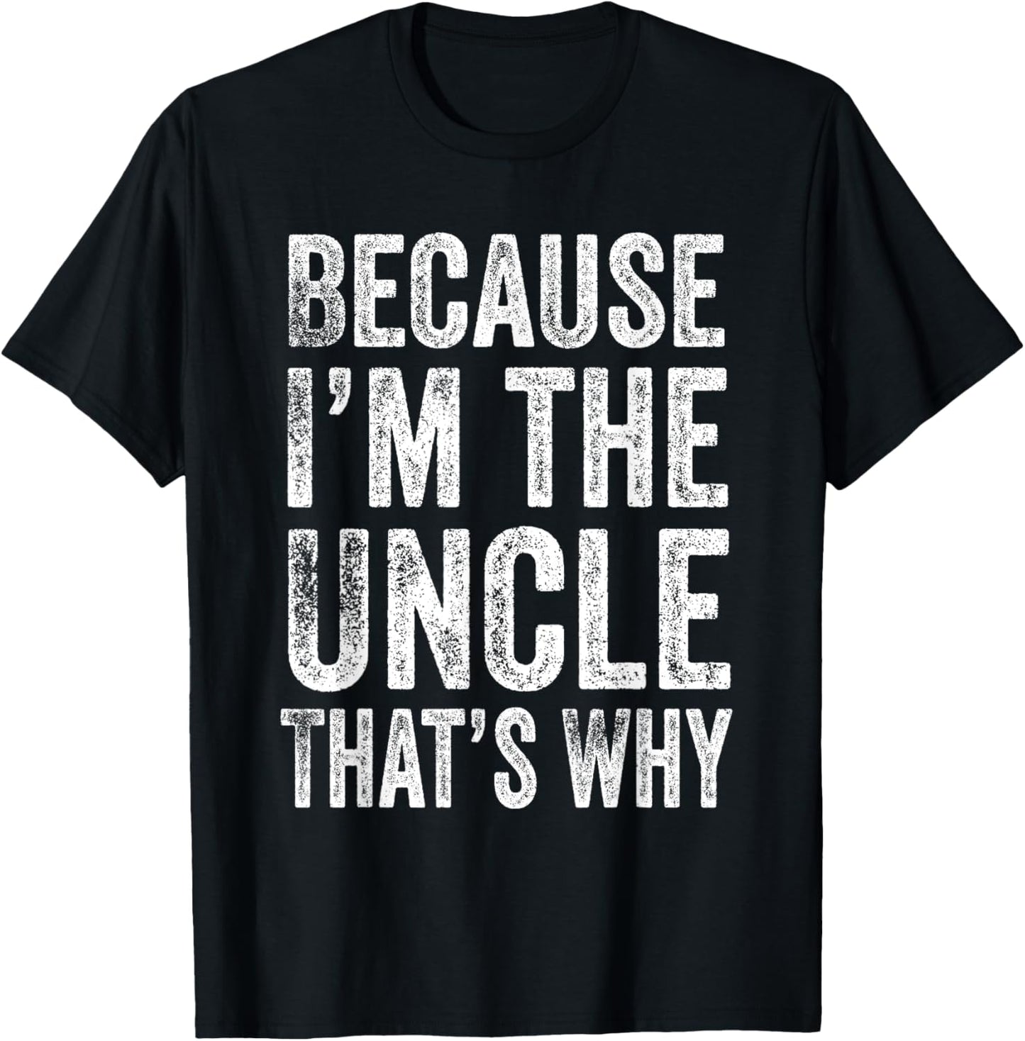 Because I’m the Uncle That’s Why Father's Day Uncle T-Shirt