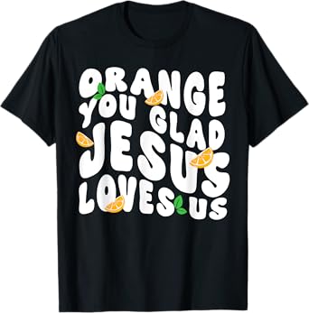 Jesus Orange You Glad Jesus Loves You Christian Cross God T-Shirt