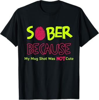 Sober Because My Mug Shot was Not Cute Fingerprint Funny T-Shirt