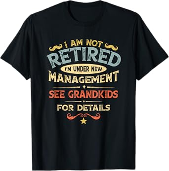 Im Not Retired Im Under New Management See Grandkids Details T-Shirt