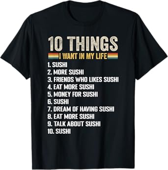 Things I Want In My Life Sushi And More Sushi Lovers Sushi T-Shirt