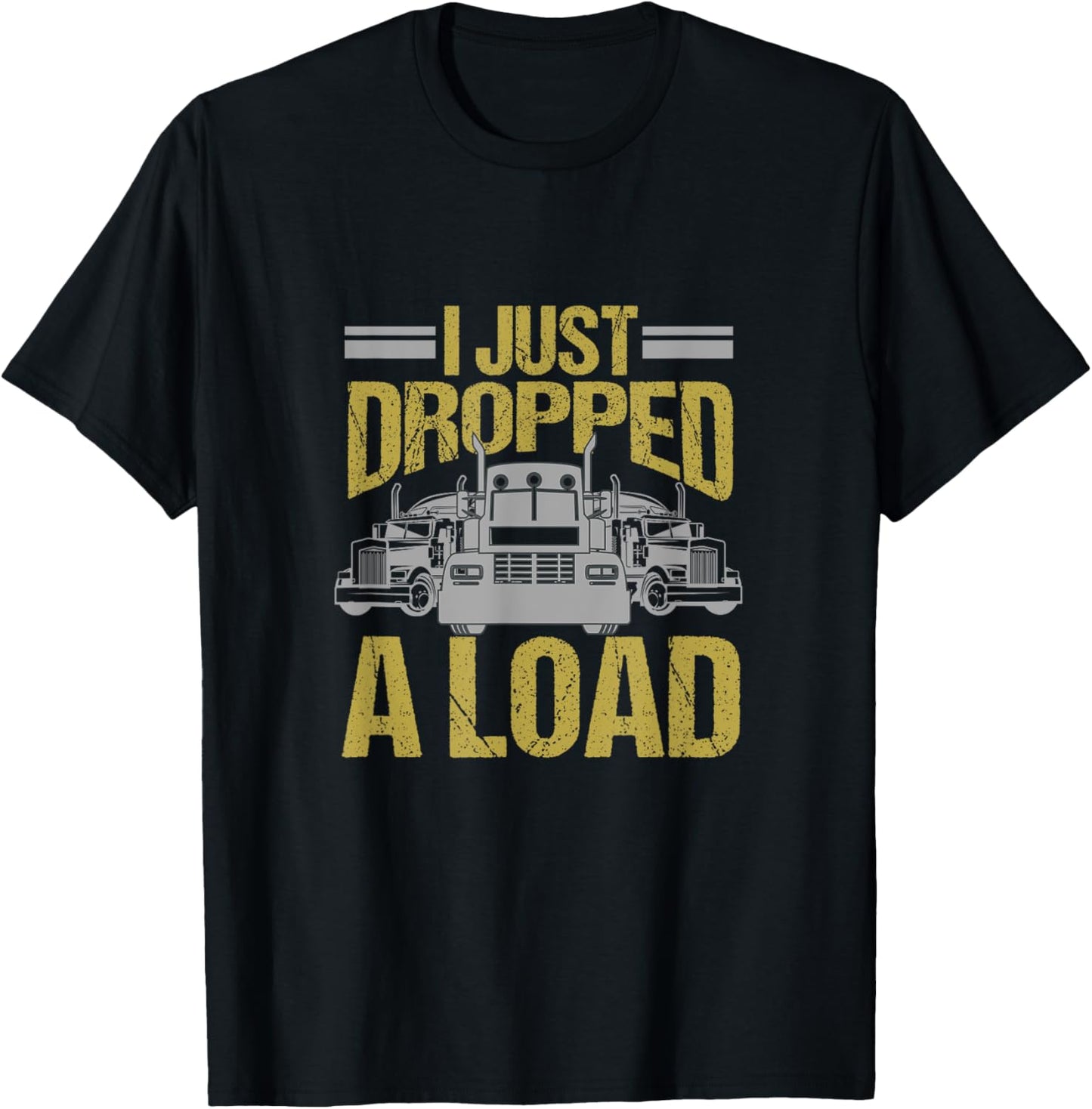 I Just Dropped A Load Funny Truck Driver Gift T-Shirt