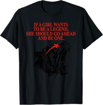 If A Girl Wants To Be A Legend, She Should Go Ahead T-Shirt