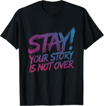 Stay Your Story Is Not Over Suicide Prevention Awareness T-Shirt