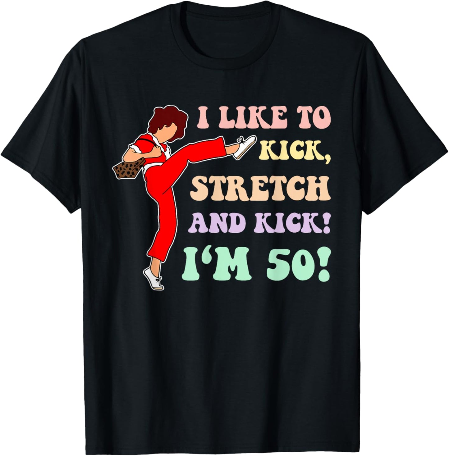 I Like To Kick, Stretch And Kick I'm 50! Apparel T-Shirt
