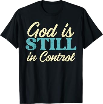 God Is Still In Control Jesus Faith Christian Men Women Kids T-Shirt