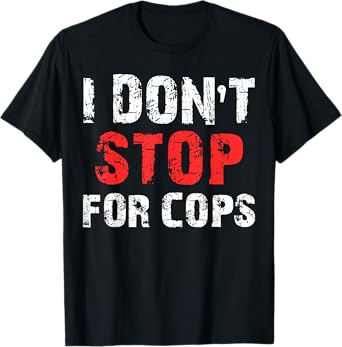 I Don't Stop For Cops T-Shirt For Running T-Shirt