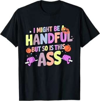 Funny Gym Quote I Might Be A Handful Workout Gift Idea T-Shirt