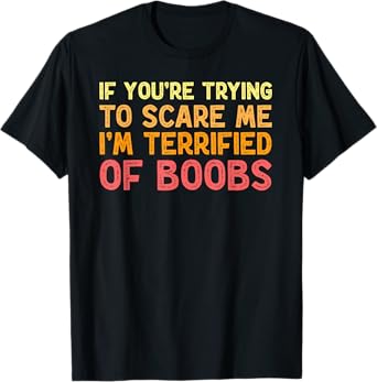 If You're Trying To Scare Me I'm Terrified Of Boobs Adult T-Shirt