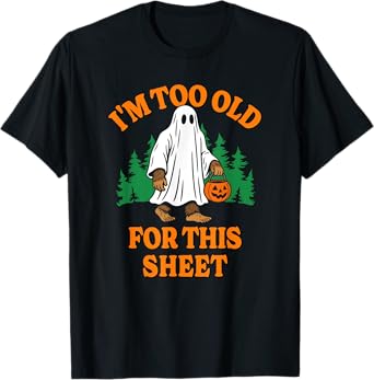 I'm Too Old For This Sheet Funny Ghost Bigfoot T-Shirt
