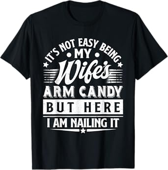 It's Not Easy Being My Wife's Arm Candy Funny Men Husband T-Shirt