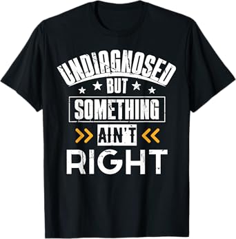 Undiagnosed But Something Ain't Right T-Shirt Men Women T-Shirt