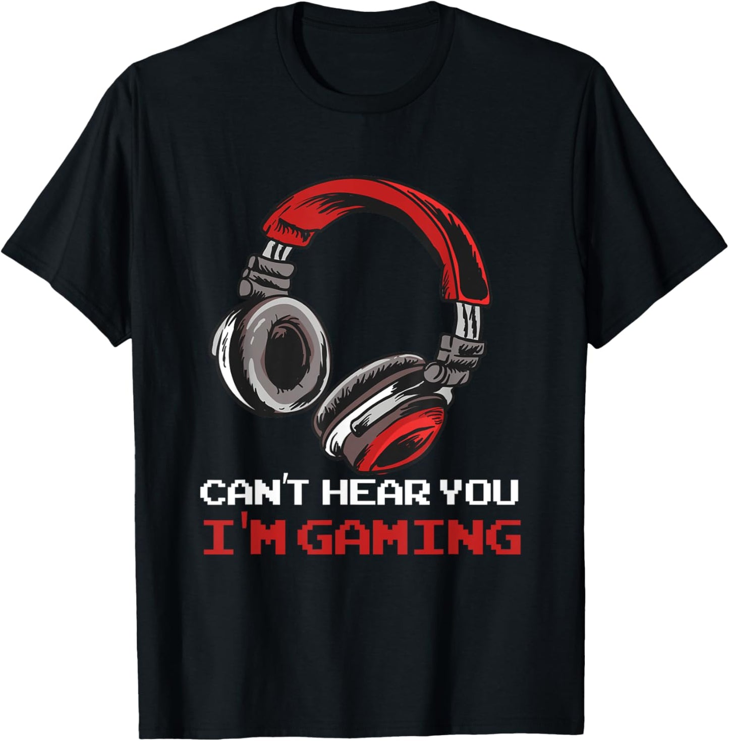 Can't Hear You I'm Gaming - Gamer Accessories T-Shirt