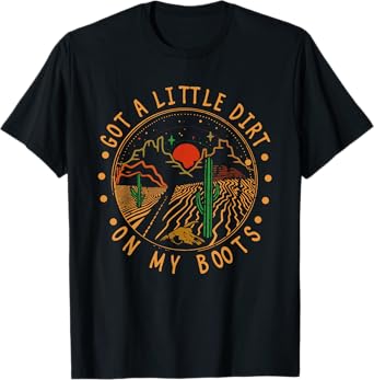 Got A Little Dirt On My Boots Mountains West Cactus Road T-Shirt