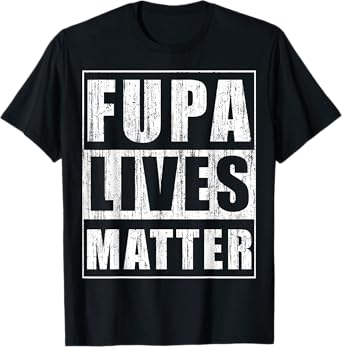 Fupa Lives Matter Funny Fat People Gift Beer Belly Gift T-Shirt