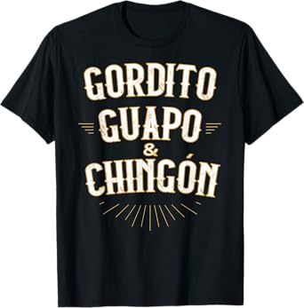 Gordito Guapo y Chingon funny mexican in spanish T-Shirt