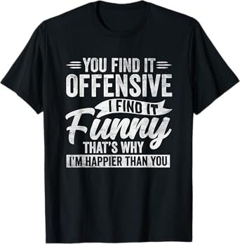 Funny Adult Humor Sarcastic Offensive Happy Feeling Quote T-Shirt