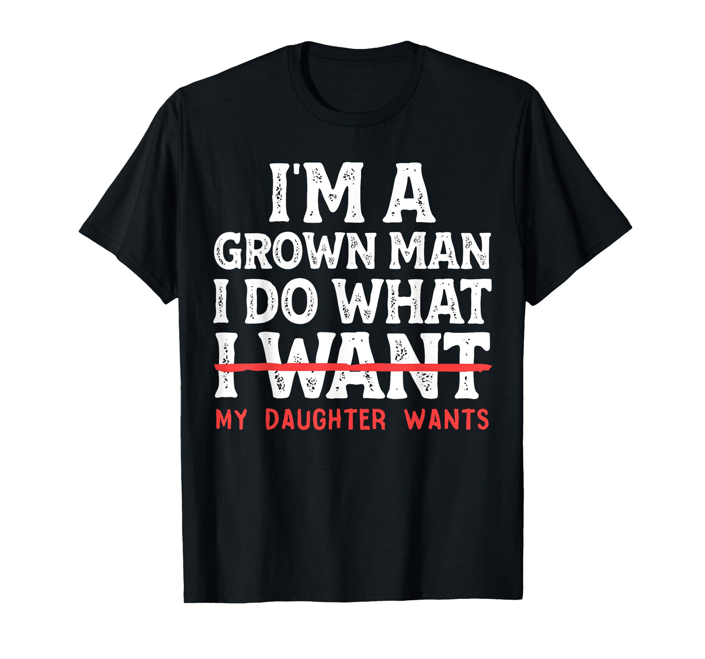 Funny Dad Father I'm A Grown Man I Do What My Daughter Wants T-Shirt